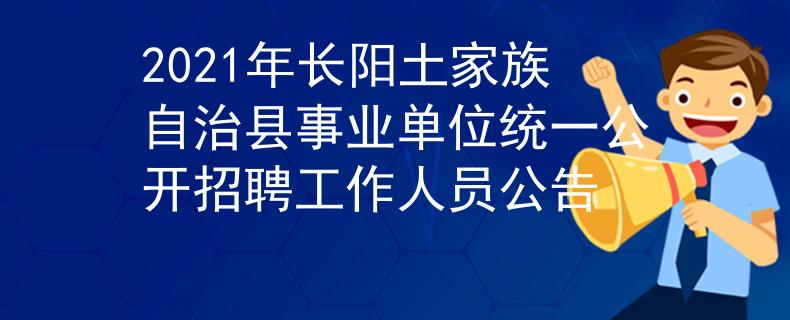 2021年长阳土家族自治县事业单位统一公开招聘工作人员公告
