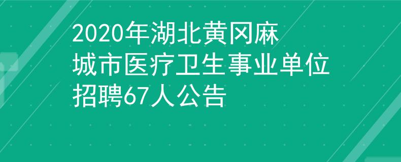 2020年湖北黄冈麻城市医疗卫生事业单位招聘67人公告