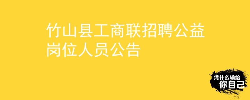 竹山县工商联招聘公益岗位人员公告
