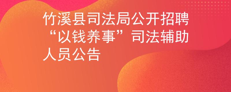 竹溪县司法局公开招聘“以钱养事”司法辅助人员公告