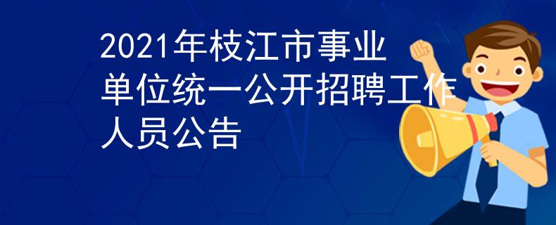 2021年枝江市事业单位统一公开招聘工作人员公告