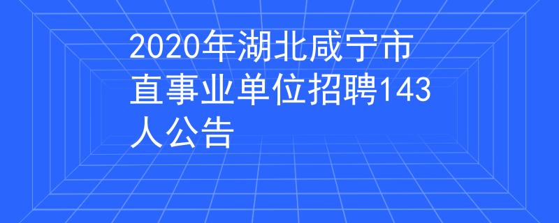 2020年湖北咸宁市直事业单位招聘143人公告