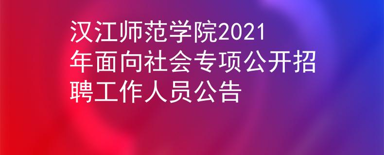 汉江师范学院2021年面向社会专项公开招聘工作人员公告