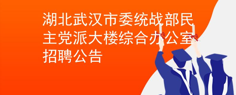 湖北武汉市委统战部民主党派大楼综合办公室招聘公告