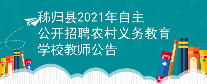秭归县2021年自主公开招聘农村义务教育学校教师公告
