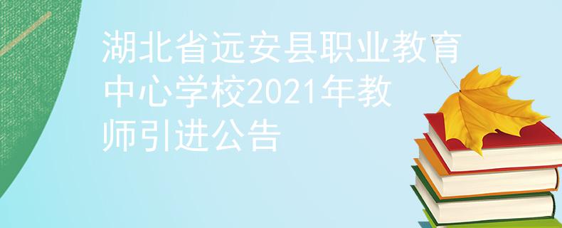 湖北省远安县职业教育中心学校2021年教师引进公告
