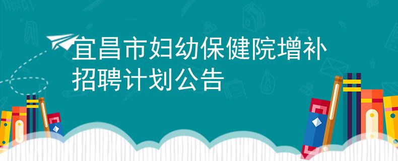 宜昌市妇幼保健院增补招聘计划公告