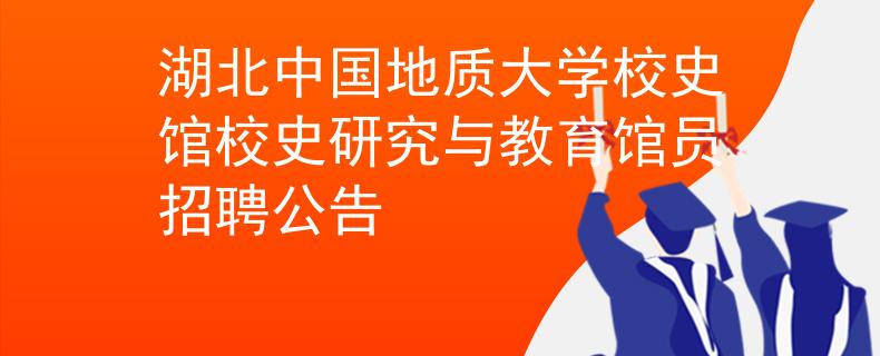 湖北中国地质大学校史馆校史研究与教育馆员招聘公告