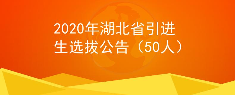 2020年湖北省引进生选拔公告（50人）
