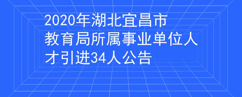 2020年湖北宜昌市教育局所属事业单位人才引进34人公告