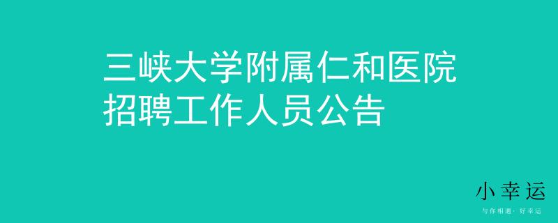 三峡大学附属仁和医院招聘工作人员公告