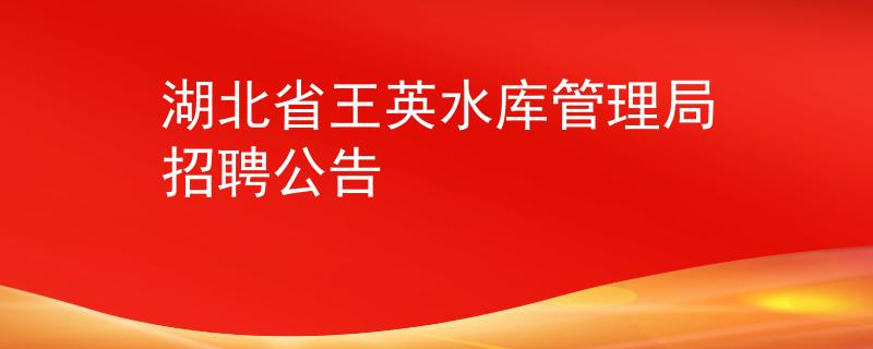 湖北省王英水库管理局招聘公告