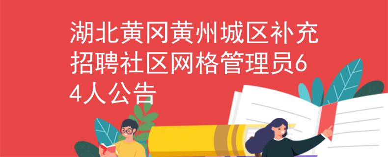 湖北黄冈黄州城区补充招聘社区网格管理员64人公告
