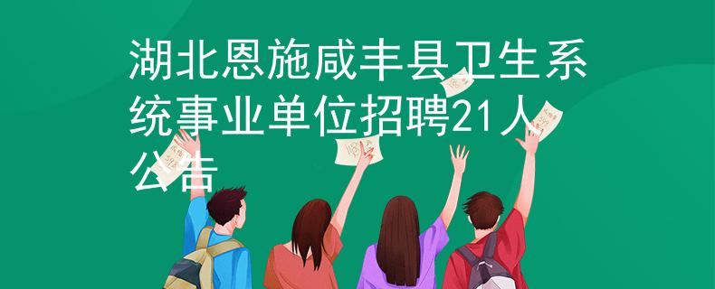 湖北恩施咸丰县卫生系统事业单位招聘21人公告