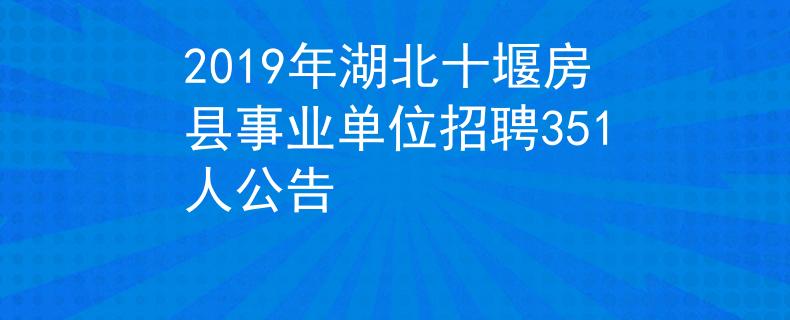 2019年湖北十堰房县事业单位招聘351人公告