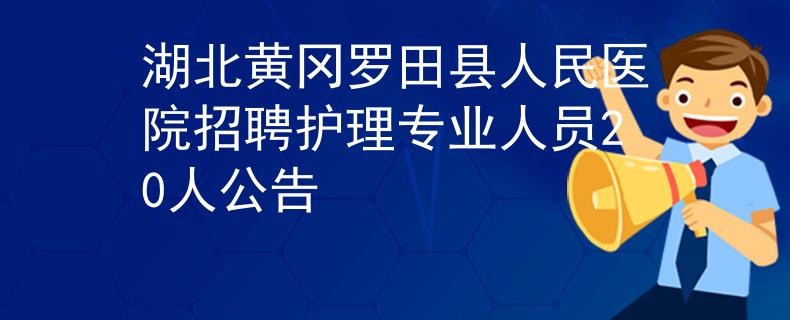 湖北黄冈罗田县人民医院招聘护理专业人员20人公告