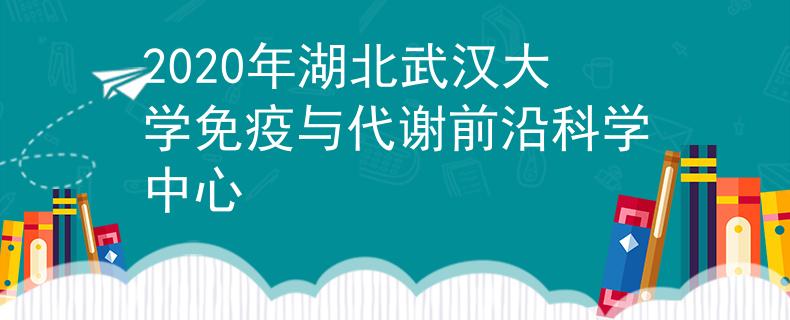 2020年湖北武汉大学免疫与代谢前沿科学中心