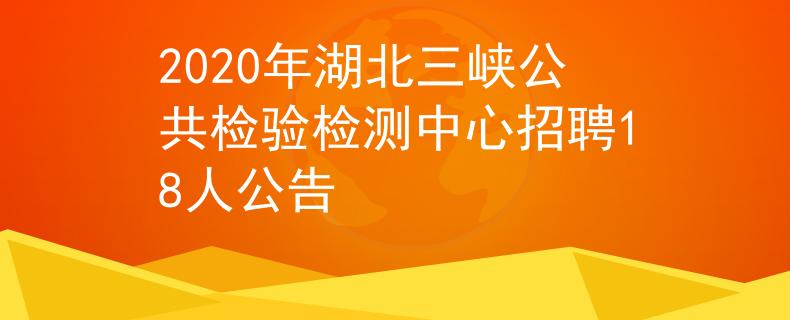 2020年湖北三峡公共检验检测中心招聘18人公告