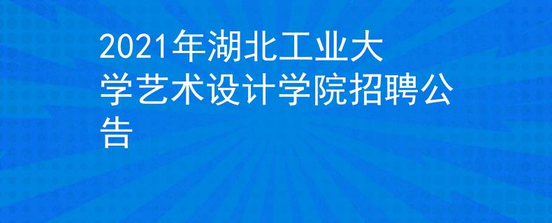 2021年湖北工业大学艺术设计学院招聘公告