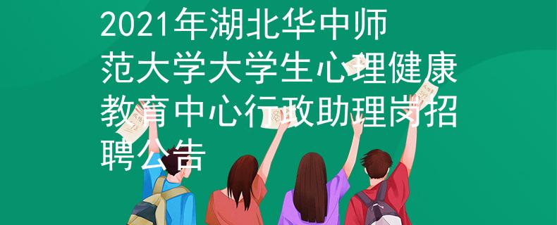 2021年湖北华中师范大学大学生心理健康教育中心行政助理岗招聘公告