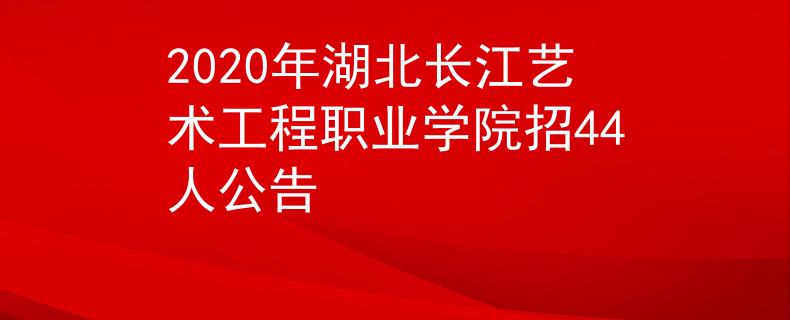 2020年湖北长江艺术工程职业学院招44人公告