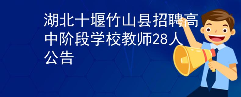 湖北十堰竹山县招聘高中阶段学校教师28人公告