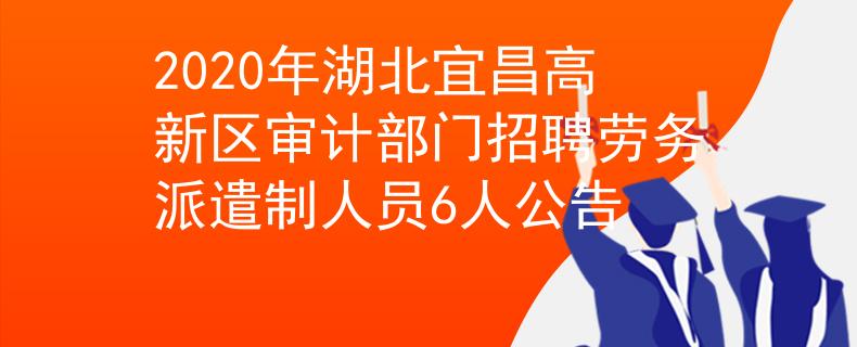 2020年湖北宜昌高新区审计部门招聘劳务派遣制人员6人公告