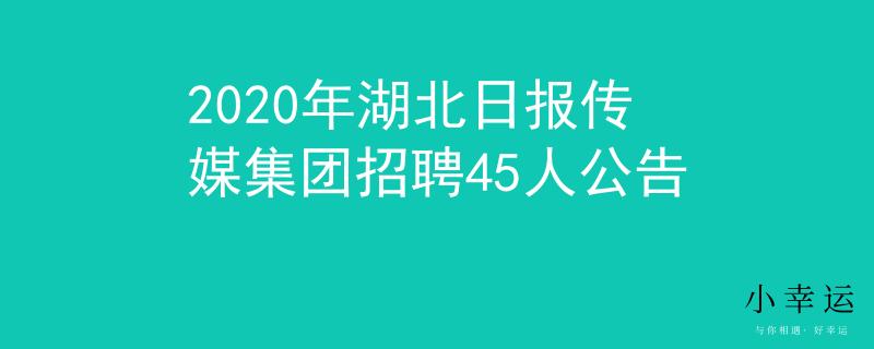 2020年湖北日报传媒集团招聘45人公告