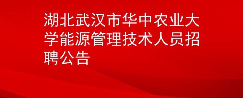 湖北武汉市华中农业大学能源管理技术人员招聘公告