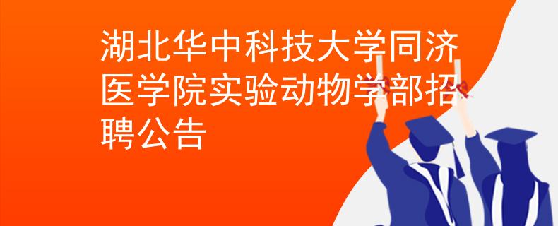 湖北华中科技大学同济医学院实验动物学部招聘公告