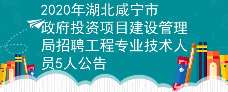 2020年湖北咸宁市政府投资项目建设管理局招聘工程专业技术人员5人公告