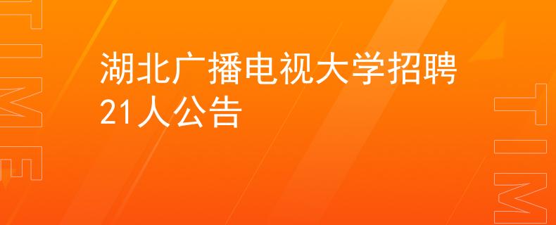 湖北广播电视大学招聘21人公告