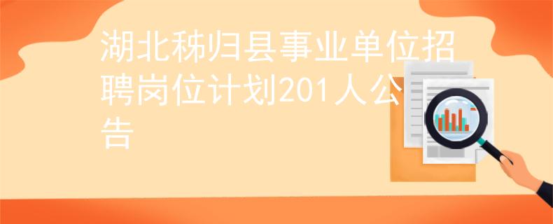 湖北秭归县事业单位招聘岗位计划201人公告