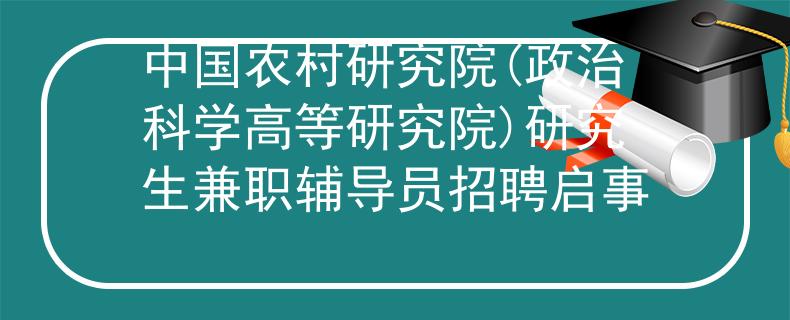 中国农村研究院(政治科学高等研究院)研究生兼职辅导员招聘启事