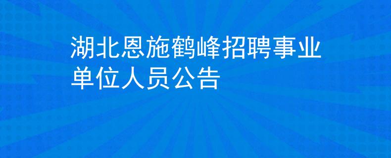 湖北恩施鹤峰招聘事业单位人员公告