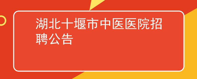 湖北十堰市中医医院招聘公告
