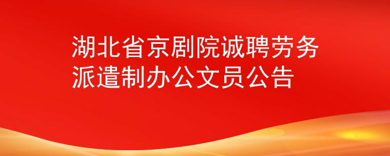 湖北省京剧院诚聘劳务派遣制办公文员公告