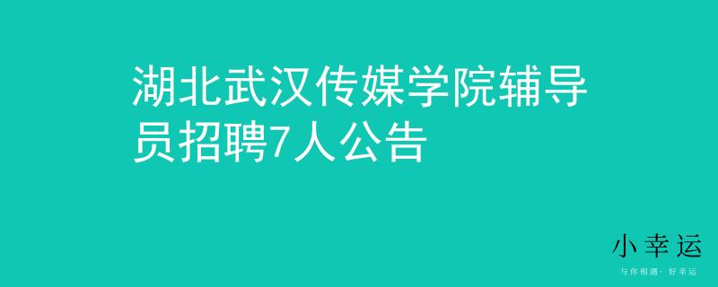 湖北武汉传媒学院辅导员招聘7人公告