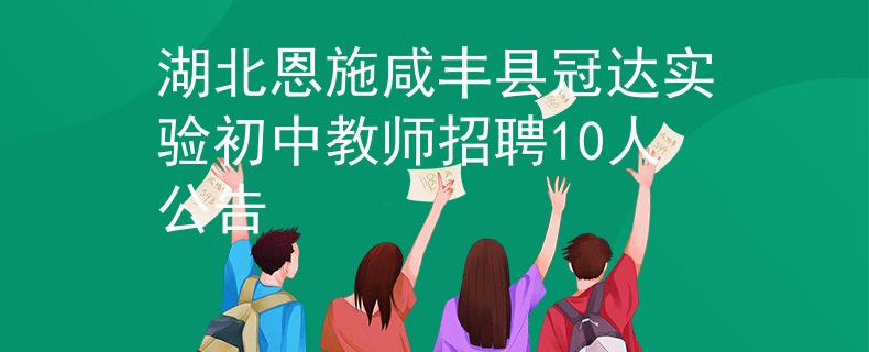 湖北恩施咸丰县冠达实验初中教师招聘10人公告