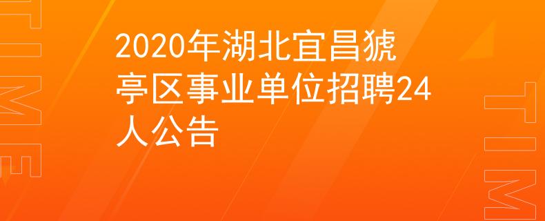 2020年湖北宜昌猇亭区事业单位招聘24人公告
