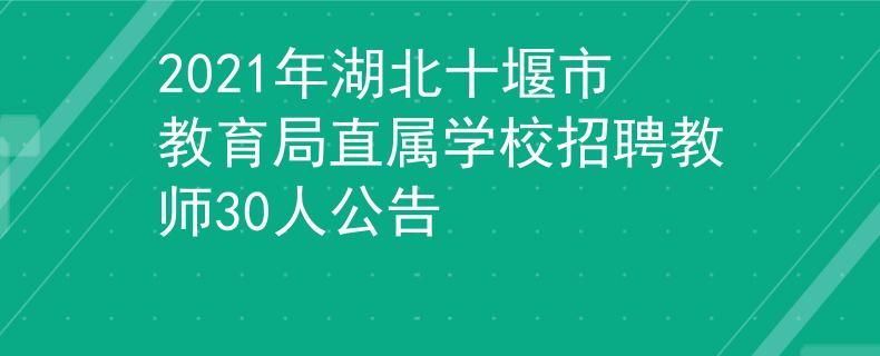 2021年湖北十堰市教育局直属学校招聘教师30人公告