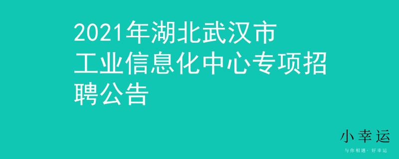 2021年湖北武汉市工业信息化中心专项招聘公告