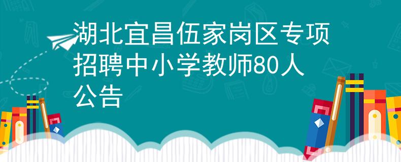湖北宜昌伍家岗区专项招聘中小学教师80人公告