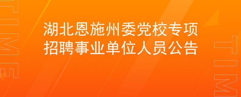 湖北恩施州委党校专项招聘事业单位人员公告
