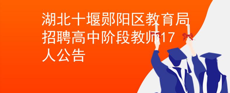 湖北十堰郧阳区教育局招聘高中阶段教师17人公告
