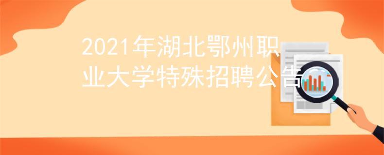2021年湖北鄂州职业大学特殊招聘公告