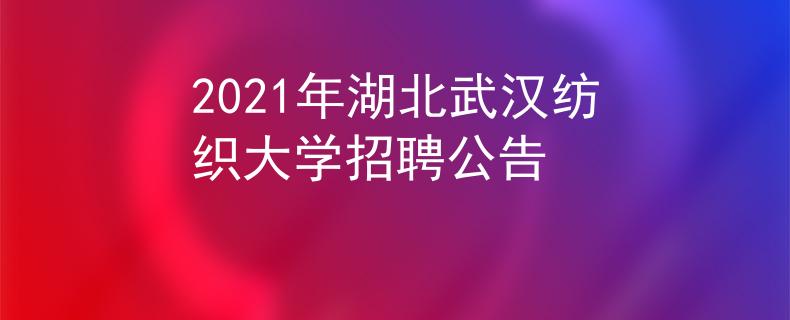 2021年湖北武汉纺织大学招聘公告