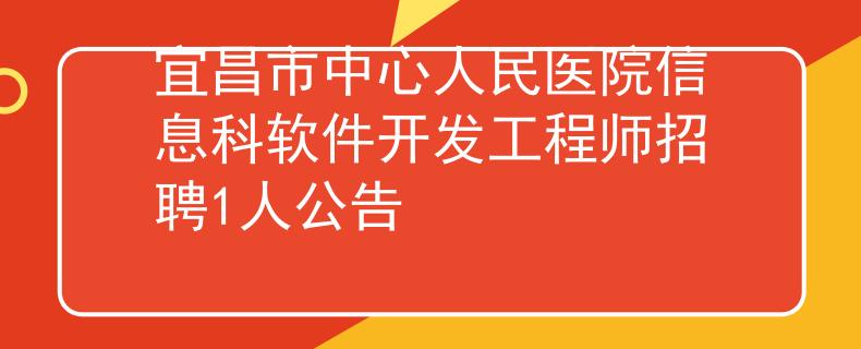 宜昌市中心人民医院信息科软件开发工程师招聘1人公告