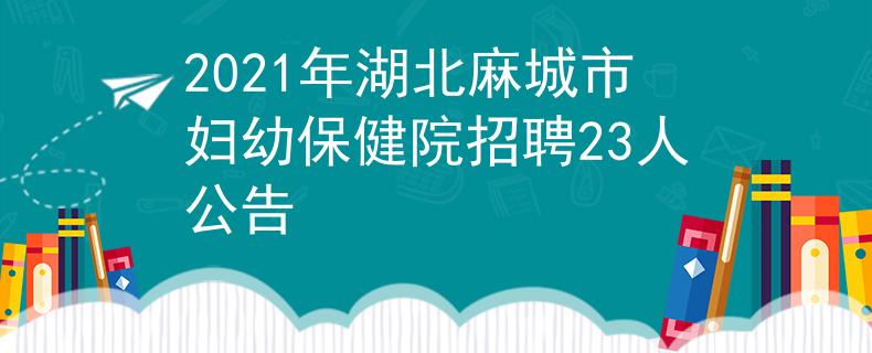 2021年湖北麻城市妇幼保健院招聘23人公告