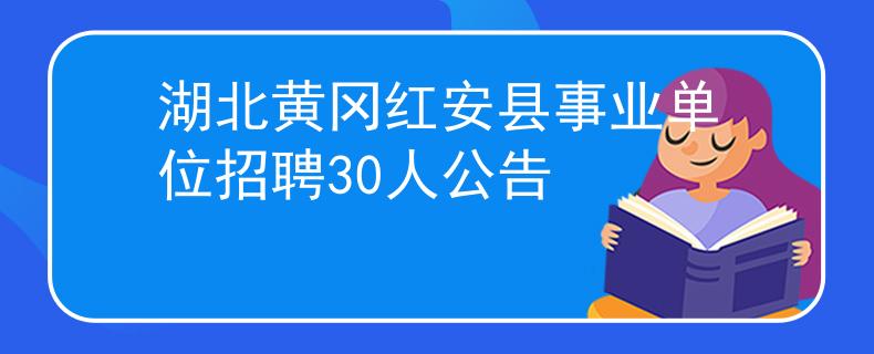 湖北黄冈红安县事业单位招聘30人公告